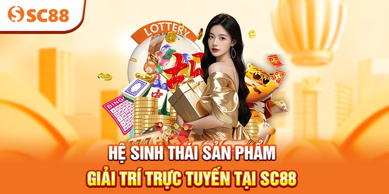 Hệ sinh thái sản phẩm giải trí trực tuyến tại SC88